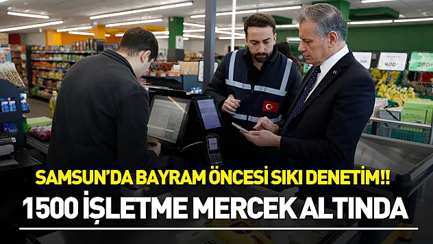 Samsun'da bayram öncesi market ve restoran denetimi! 1500 işletme mercek altında