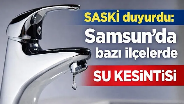 Samsun'da bazı ilçelerde su kesintisi