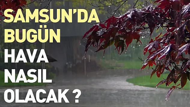Samsun'da bugün hava nasıl olacak?
