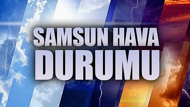 Samsun'da bugün hava nasıl olacak?