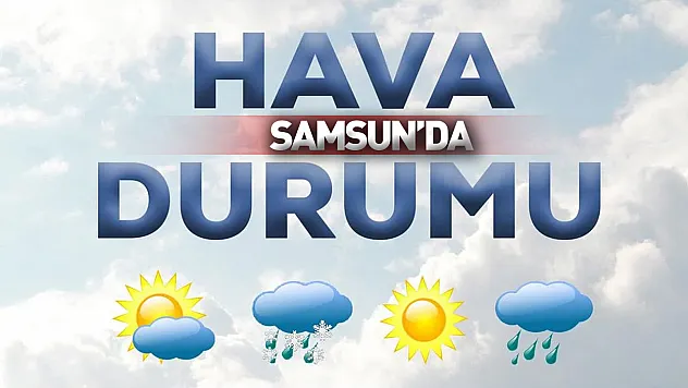 Samsun'da bugün hava nasıl olacak? İlçe ilçe hava durumu