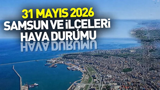 Samsun'da bugün hava nasıl olacak? İlçe ilçe hava durumu