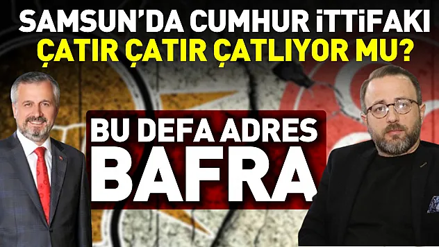 Samsun'da Cumhur ittifakı çatır çatır çatlıyor mu?