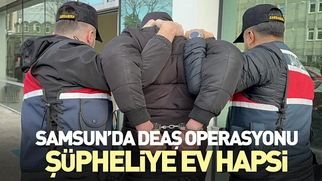 Samsun'da DEAŞ Operasyonu: Şüpheliye Ev Hapsi