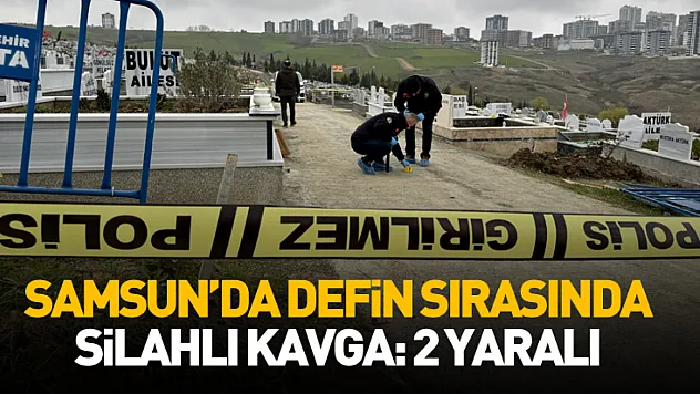 Samsun'da defin sırasında silahlı kavga: 2 yaralı