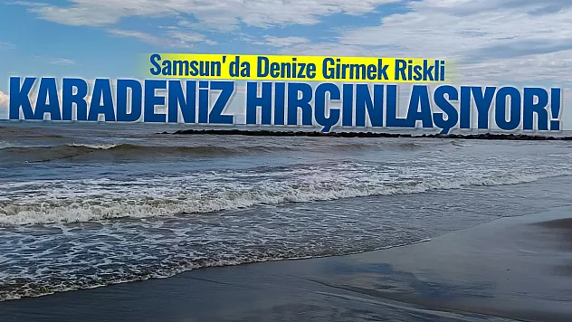 Samsun'da denize girmeyin uyarısı