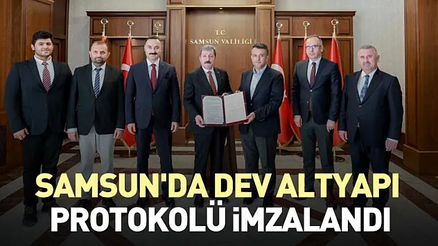 Samsun'da dev altyapı protokolü imzalandı