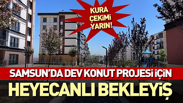 Samsun'da Dev Konut Projesi İçin Heyecanlı Bekleyiş: Kura Çekimi Yarın!