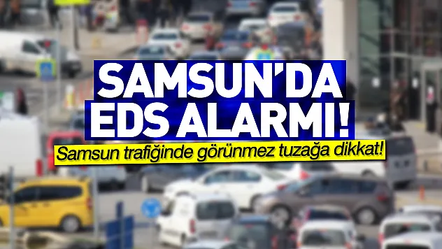 Samsun'da EDS alarmı!