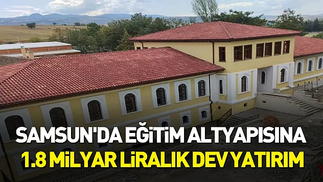Samsun'da eğitim altyapısına 1.8 Milyar liralık dev yatırım