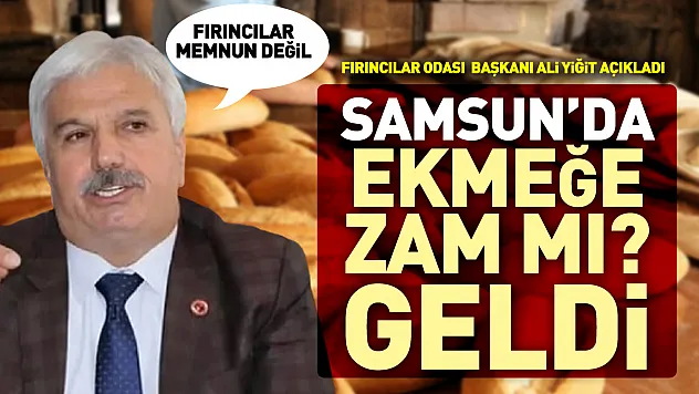 Samsun'da Ekmeğe zam mı? geldi Oda başkanı Yiğit açıkladı