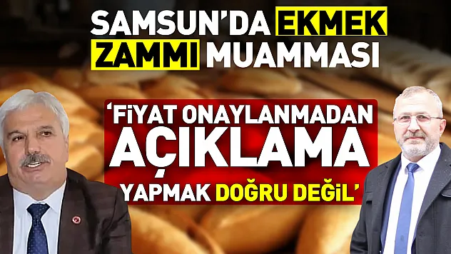 Samsun'da Ekmek Zammı Muamması 'Fiyat Onaylanmadan Açıklama Yapmak Doğru Değil'