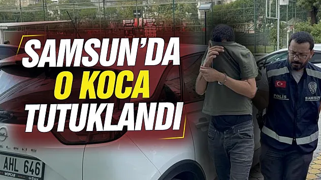 Samsun'da Eşine şiddet uygulayan şüpheli cezaevine gönderildi