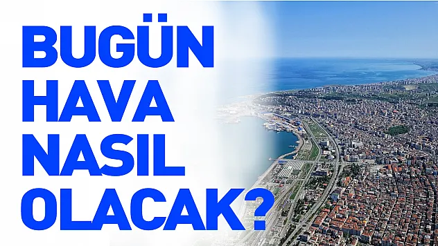 Samsun'da hafif yağış bekleniyor