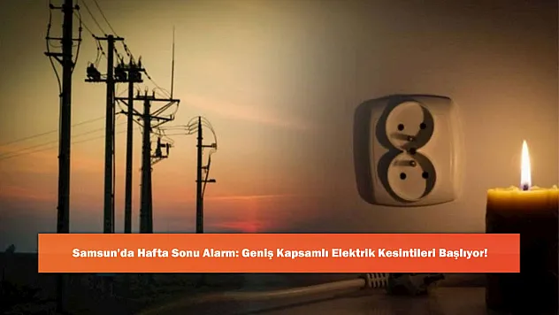 Samsun'da Hafta Sonu Alarm: Geniş Kapsamlı Elektrik Kesintileri Başlıyor!