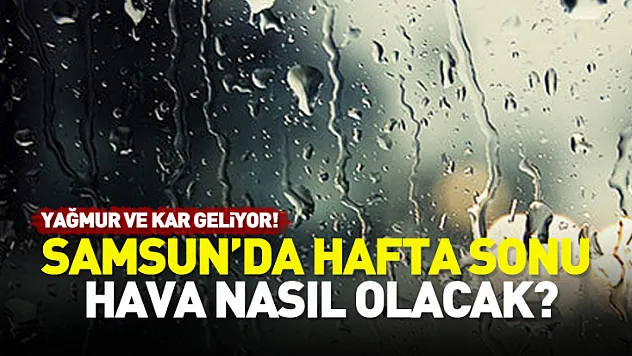 Samsun'da Hafta Sonu Hava Nasıl Olacak? Yağmur Geliyor