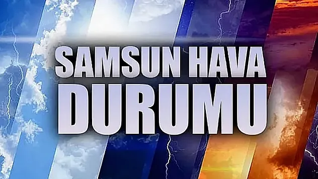 Samsun'da hafta sonu yağışlı geçecek