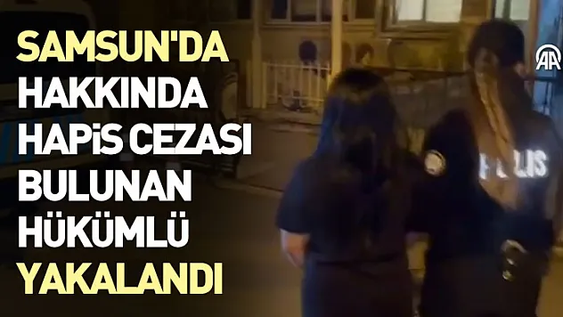 Samsun'da hakkında hapis cezası bulunan hükümlü yakalandı