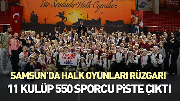 Samsun'da halk oyunları rüzgarı: 11 kulüp, 550 sporcu piste çıktı!