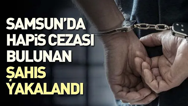 Samsun'da Hapis Cezası Bulunan Şahıs Yakalandı