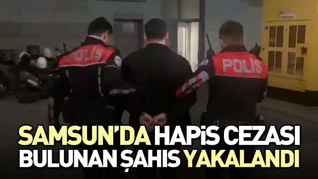 Samsun'da Hapis Cezası Bulunan Şahıs Yakalandı