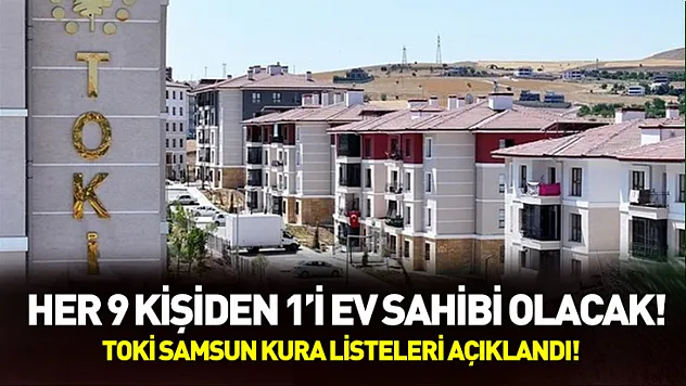 Samsun'da her 9 kişiden 1'i ev sahibi olacak! TOKİ Samsun kura listeleri açıklandı!