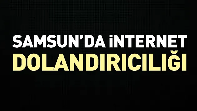 Samsun'da İnternet Dolandırıcılığı: 2 Kişiye Hapis ve Para Cezası