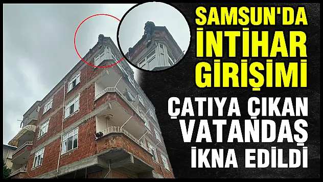 Samsun'da intihar girişimi polis ekiplerinin çabasıyla önlendi