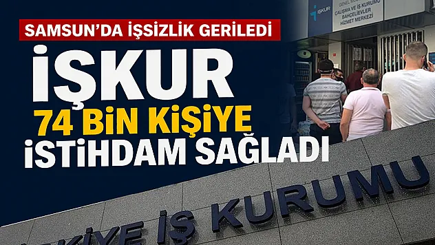 Samsun'da İŞKUR 74 binden fazla kişiyi istihdama kazandırdı