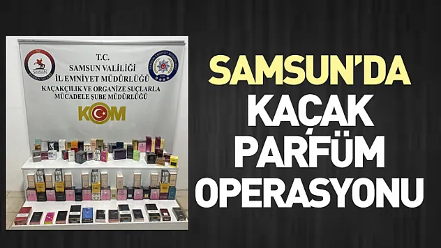 Samsun'da Kaçak Parfüm Operasyonu