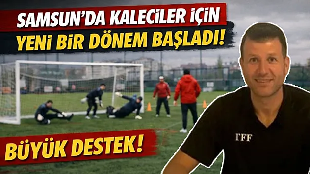 Samsun'da kaleciler için yeni bir dönem başladı