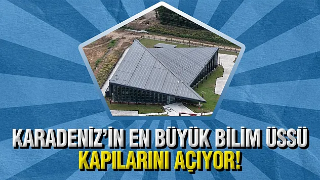 Samsun'da Karadeniz'in En Büyük Bilim Merkezi ve Planetaryumu Açılışa Hazırlanıyor