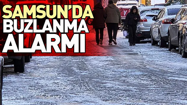Samsun'da Karın Ardından Buzlanma Alarmı