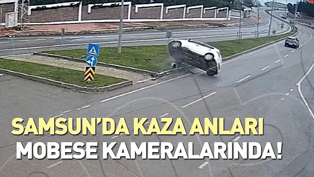 Samsun'da kaza anları mobese kameralarında!