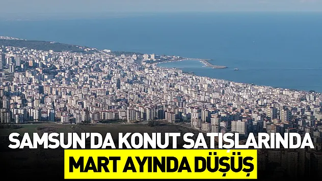 Samsun'da konut satışları martta geriledi: 2 bin 110 satış