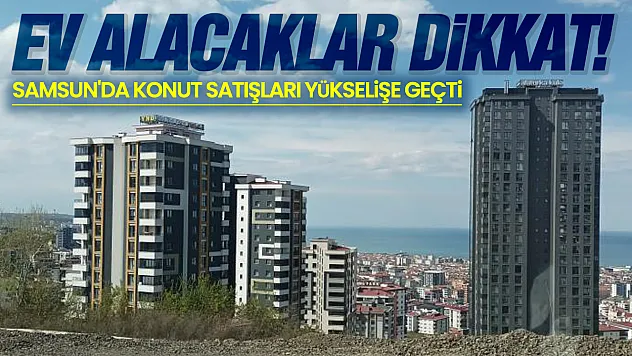 Samsun'da konut satışları yükselişte! Haziran ayında 2 bin 494 konut el değiştirdi