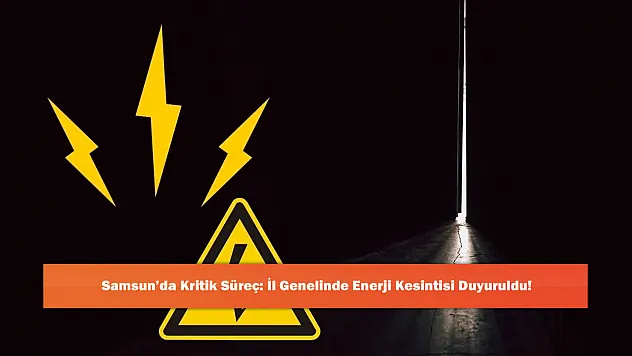 Samsun'da Kritik Süreç: İl Genelinde Enerji Kesintisi Duyuruldu!