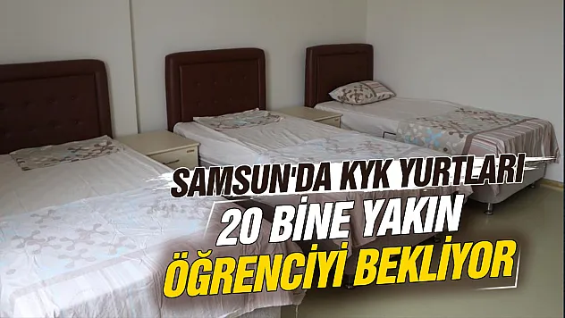 Samsun'da KYK yurtları yeni döneme hazır: 20 bine yakın öğrenciye sıcak yuva