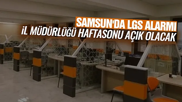 Samsun'da LGS günü için nüfus müdürlükleri açık olacak