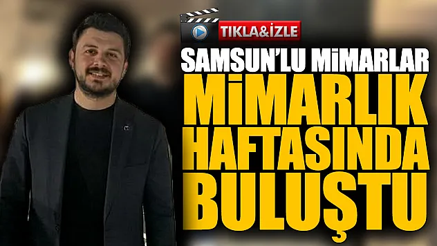 Samsun'da Mimarlık Haftası coşkusu: 'Daha iyi mekânlar ve yarınlar için sanatla buluşuyoruz'