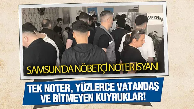 Samsun'da Nöbetçi Noter İsyanı