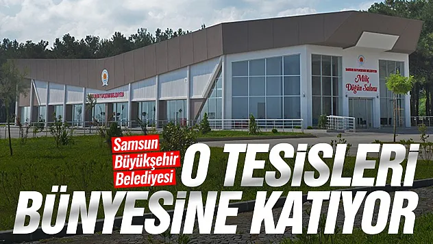 Samsun'da o tesisleri Büyükşehir işletecek