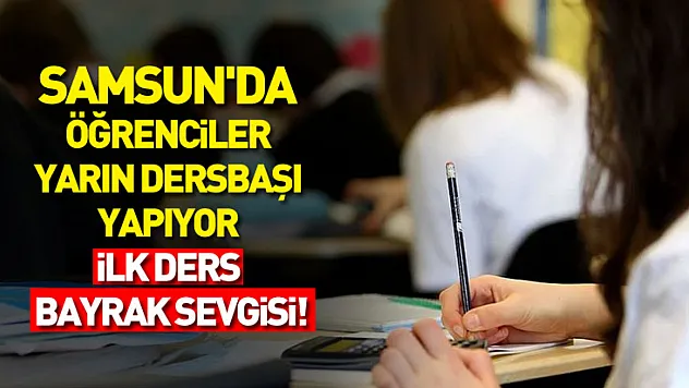 Samsun'da Öğrenciler Yarın Dersbaşı Yapıyor: ilk Ders Bayrak Sevgisi!