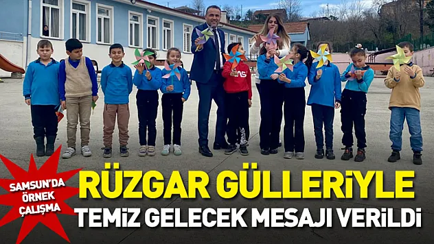 Samsun'da Örnek Çalışma : Rüzgar Gülleriyle Temiz Gelecek Mesajı Verildi