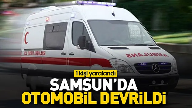 Samsun'da otomobil devrildi: 1 yaralı