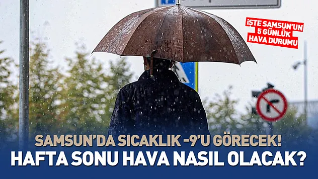 Samsun'da Sıcaklıklar -9 Dereceyi Görecek! İşte Hafta Sonu Beklenen O Tablo