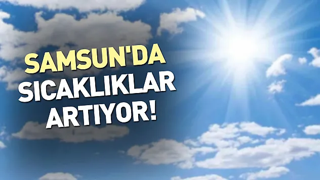 Samsun'da sıcaklıklar artıyor!