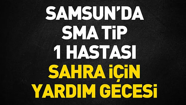 Samsun'da SMA Tip 1 hastası Sahra için yardım gecesi
