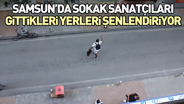 Samsun'da sokak sanatçıları gittikleri yerleri şenlendiriyor