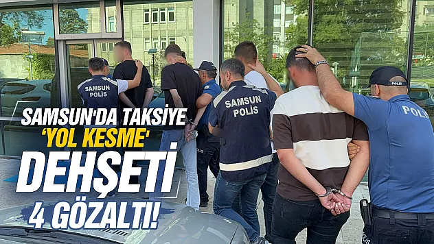 Samsun'da taksi yolcusuna film gibi takip ve darp: 4 gözaltı
